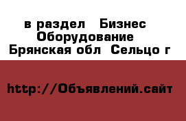  в раздел : Бизнес » Оборудование . Брянская обл.,Сельцо г.